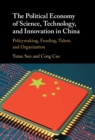 Image for The Political Economy of Science, Technology, and Innovation in China: Policymaking, Funding, Talent, and Organization