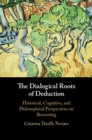 Image for The Dialogical Roots of Deduction: Historical, Cognitive, and Philosophical Perspectives on Reasoning