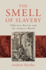 Image for The smell of slavery: olofactory racism and the Atlantic world