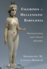 Image for Figurines in Hellenistic Babylonia: Miniaturization and Cultural Hybridity