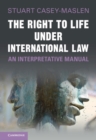 Image for The right to life under international law: an interpretative manual
