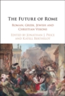 Image for The Future of Rome: Roman, Greek, Jewish and Christian Visions
