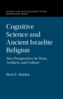Image for Cognitive science and ancient Israelite religion: new perspectives on texts, artefacts, and culture