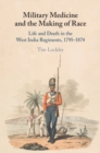 Image for Military Medicine and the Making of Race: Life and Death in the West India Regiments, 1795-1874