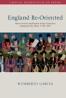 Image for England re-oriented: how Central and South Asian travelers imagined the West, 1750-1857