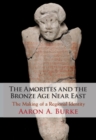 Image for Amorites and the Bronze Age Near East: The Making of a Regional Identity