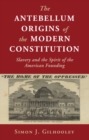 Image for The Antebellum Origins of the Modern Constitution: Slavery and the Spirit of the American Founding