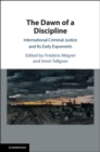 Image for Dawn of a Discipline: International Criminal Justice and Its Early Exponents