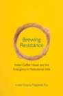 Image for Brewing Resistance: Indian Coffee House and the Emergency in Postcolonial India