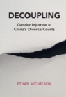 Image for Decoupling: Gender Injustice in China&#39;s Divorce Courts