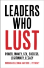 Image for Leaders who lust: power, money, sex, success, legitimacy, legacy