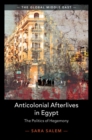 Image for Anticolonial Afterlives in Egypt: The Politics of Hegemony