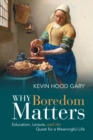 Image for Why Boredom Matters: Education, Leisure, and the Quest for a Meaningful Life