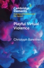 Image for Playful Virtual Violence: An Ethnography of Emotional Practices in Video Games