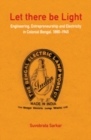 Image for Let there be light  : engineering, entrepreneurship and electricity in colonial Bengal, 1880-1945