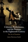 Image for Criticism, Performance, and the Passions in the Eighteenth Century: The Art of Transition