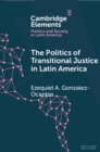 Image for Politics of Transitional Justice in Latin America: Power, Norms, and Capacity Building