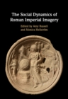 Image for The Social Dynamics of Roman Imperial Imagery