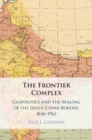 Image for Frontier Complex: Geopolitics and the Making of the India-China Border, 1846-1962