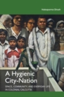 Image for A hygienic city-nation: space, community, and everyday life in colonial Calcutta
