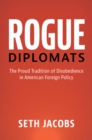 Image for Rogue Diplomats: The Proud Tradition of Disobedience in American Foreign Policy