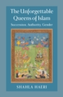 Image for The Unforgettable Queens of Islam: Succession, Authority, Gender