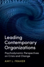 Image for Leading Contemporary Organizations: Psychodynamic Perspectives on Crisis and Change