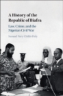Image for A History of the Republic of Biafra: Law, Crime, and the Nigerian Civil War