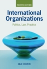 Image for International organizations: politics, law, practice