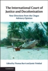 Image for International Court of Justice and Decolonisation: New Directions from the Chagos Advisory Opinion