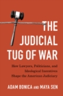 Image for The judicial tug of war: how lawyers, politicians, and ideological incentives shape the American judiciary