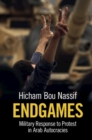 Image for Endgames: military response to protest in Arab autocracies
