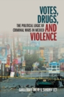 Image for Votes, Drugs, and Violence: The Political Logic of Criminal Wars in Mexico