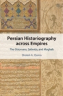Image for Persian Historiography across Empires: The Ottomans, Safavids, and Mughals