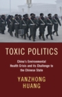 Image for Toxic Politics: China&#39;s Environmental Health Crisis and Its Challenge to the Chinese State