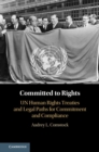 Image for Committed to Rights: Volume 1: UN Human Rights Treaties and Legal Paths for Commitment and Compliance