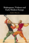 Image for Shakespeare, Violence and Early Modern Europe