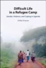 Image for Difficult life in a refugee camp: gender, violence, and coping in Uganda