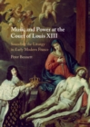 Image for Music and Power at the Court of Louis XIII: Sounding the Liturgy in Early Modern France