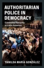 Image for Authoritarian Police in Democracy: Contested Security in Latin America