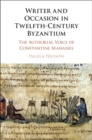 Image for Writer and Occasion in Twelfth-Century Byzantium: The Authorial Voice of Constantine Manasses