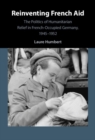 Image for Reinventing French Aid: The Politics of Humanitarian Relief in French-Occupied Germany, 1945-1952