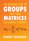 Image for An Introduction to Groups and Their Matrices for Science Students
