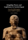 Image for Kingship, Power, and Legitimacy in Ancient Egypt: From the Old Kingdom to the Middle Kingdom
