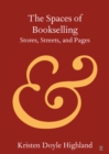 Image for The spaces of bookselling: stores, streets, and pages