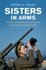 Image for Sisters in Arms: Women in the British Armed Forces During the Second World War