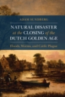 Image for Natural disaster at the closing of the Dutch golden age: floods, worms, and cattle plague