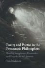 Image for Poetry and poetics in the presocratic philosophers  : reading Xenophanes, Parmenides and Empedocles as literature