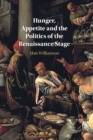 Image for Hunger, Appetite and the Politics of the Renaissance Stage