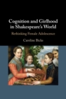 Image for Cognition and girlhood in Shakespeare&#39;s world  : rethinking female adolescence